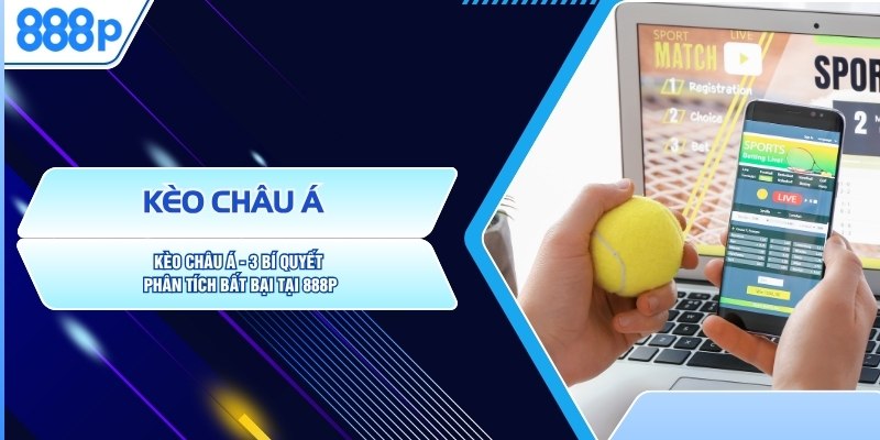 Kèo Châu Á - 3 Bí Quyết Phân Tích Bất Bại Tại 888P